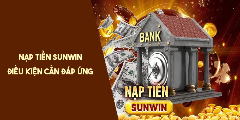 Điều kiện nạp tiền Sunwin hội viên cần tuân thủ 